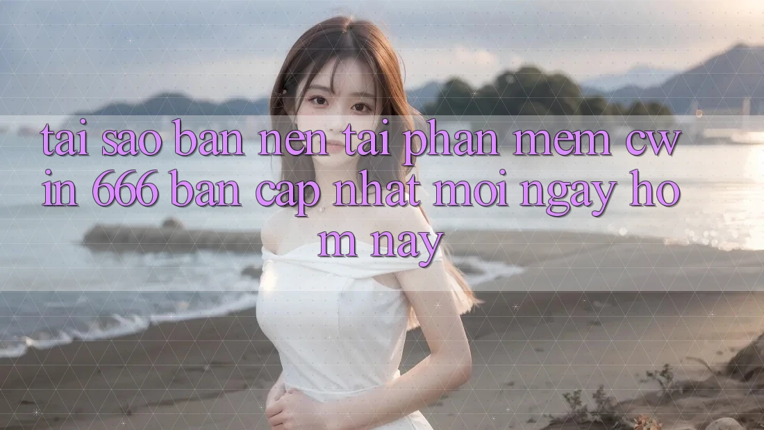 Tại Sao Bạn Nên Tải Phần mềm Cwin 666 Bản Cập Nhật Mới Ngay Hôm Nay?