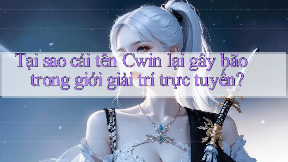 Tại sao cái tên Cwin lại gây bão trong giới giải trí trực tuyến?