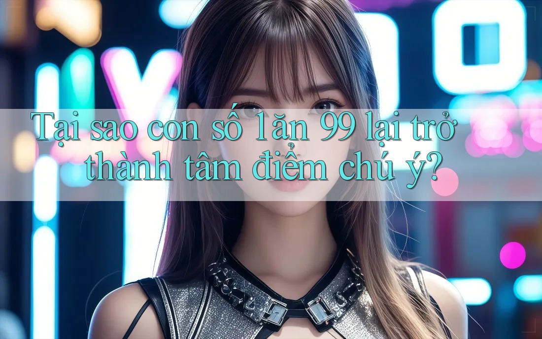 Tại sao con số 1 ăn 99 lại trở thành tâm điểm chú ý?