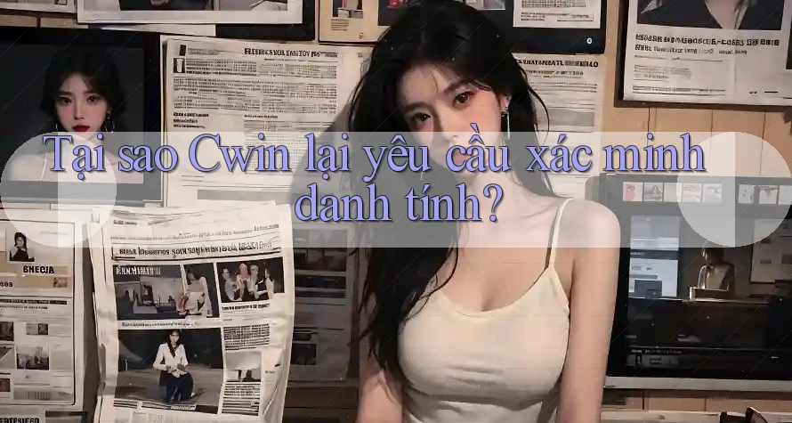 Tại sao Cwin lại yêu cầu xác minh danh tính?