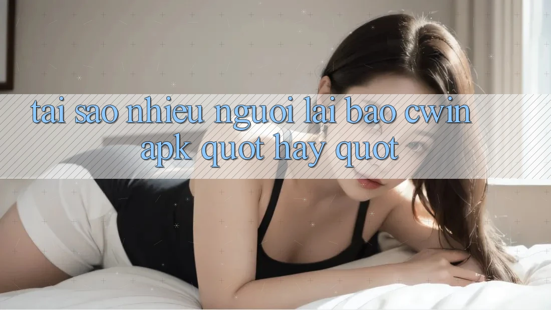 Tại sao nhiều người lại bảo Cwin APK " hay" ?