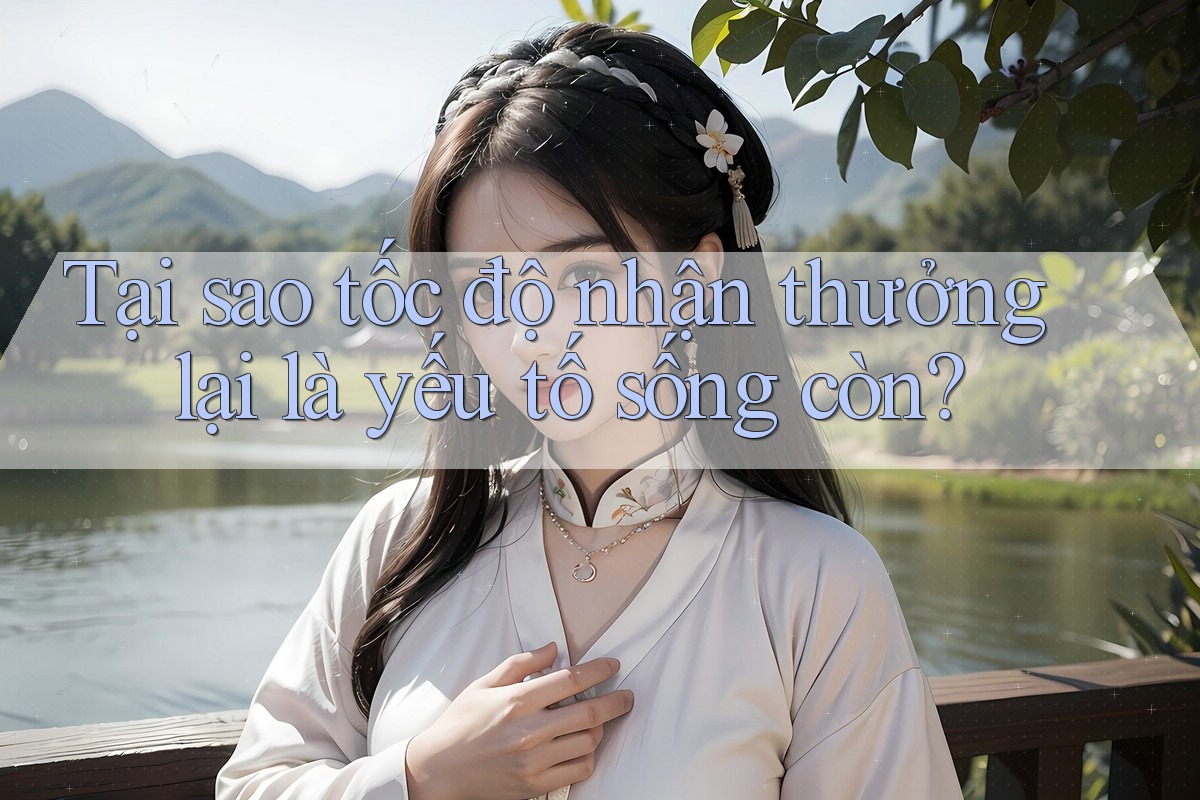 Tại sao tốc độ nhận thưởng lại là yếu tố sống còn?