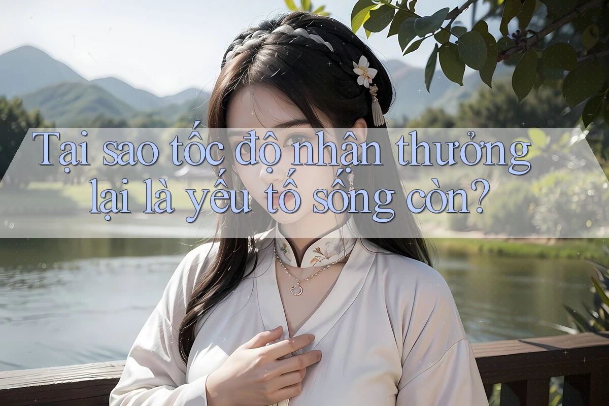 Tại sao tốc độ nhận thưởng lại là yếu tố sống còn?