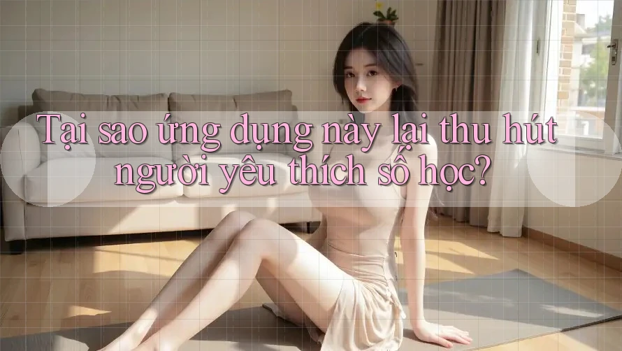 Tại sao ứng dụng này lại thu hút người yêu thích số học?