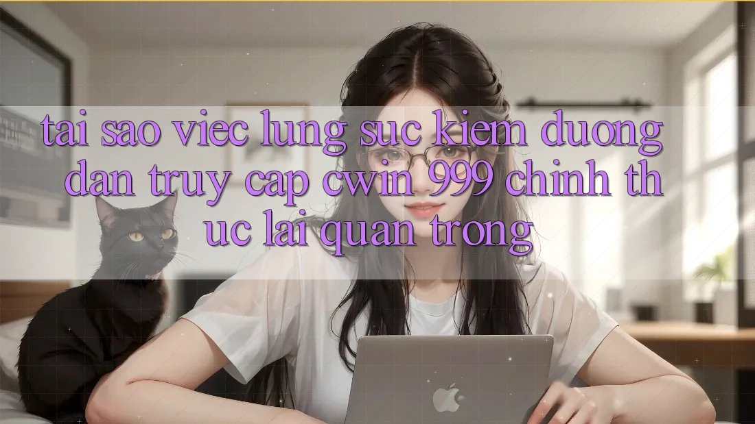 Tại sao việc lùng sục kiếm đường dẫn truy cập Cwin 999 chính thức lại quan trọng?