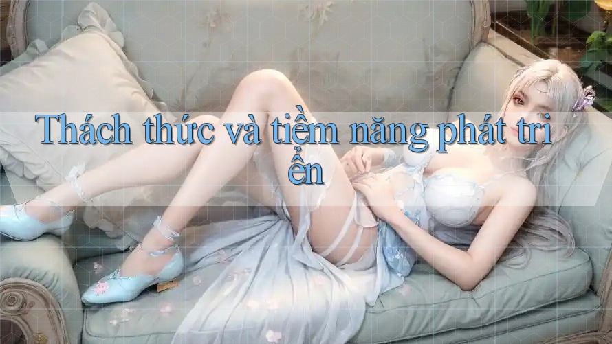 Thách Thức và Tiềm Năng Phát Triển