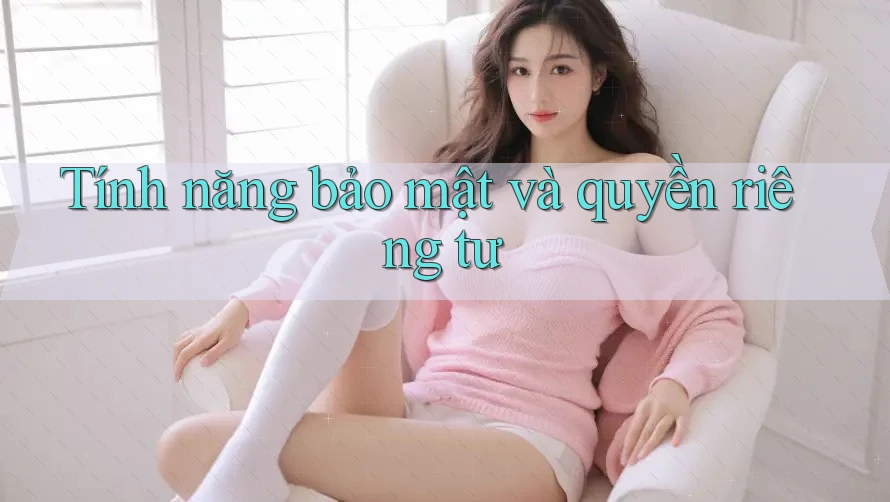 Tính năng bảo mật và quyền riêng tư