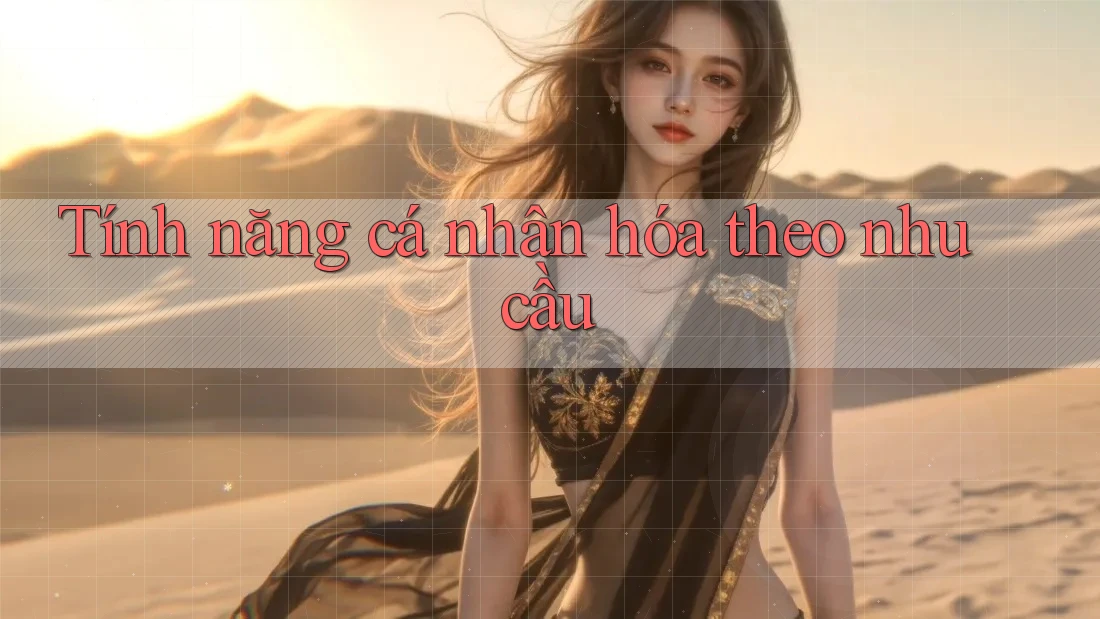 Tính năng cá nhân hóa theo nhu cầu
