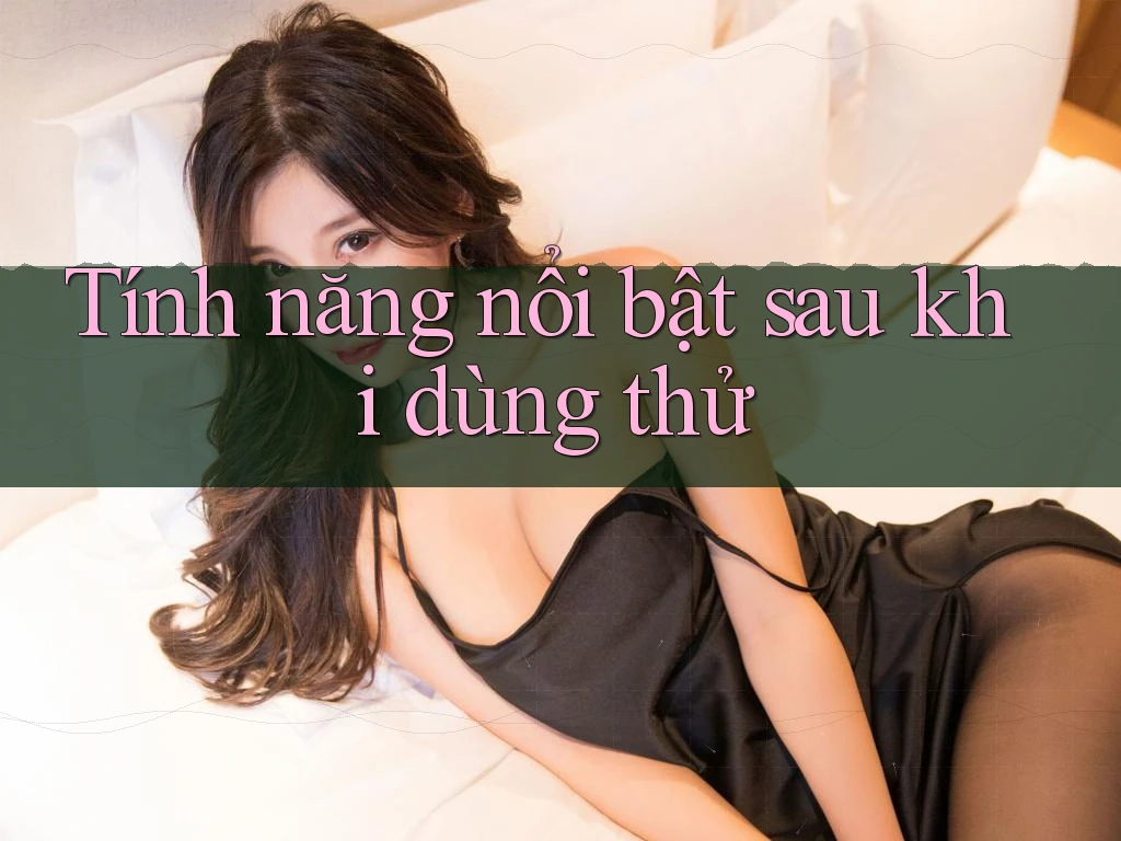 Tính năng nổi bật sau khi dùng thử