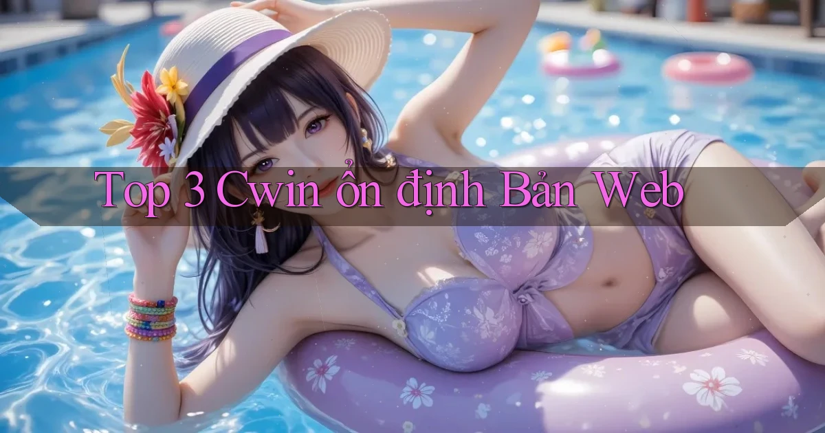 top 3 cwin ổn định bản web