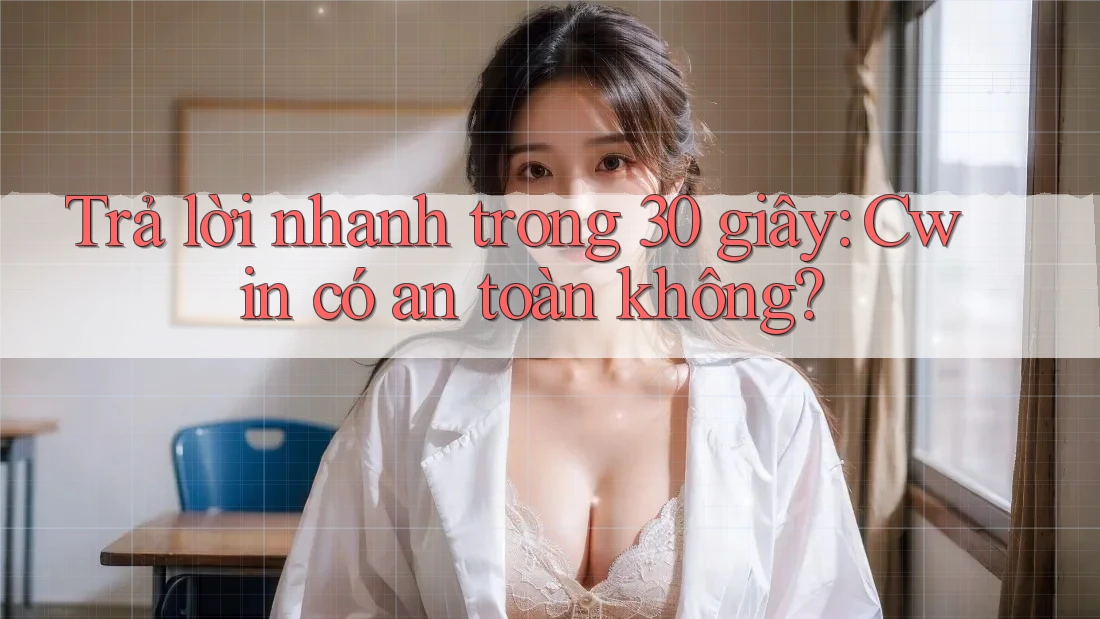 Trả lời nhanh trong 30 giây: Cwin có an toàn không?