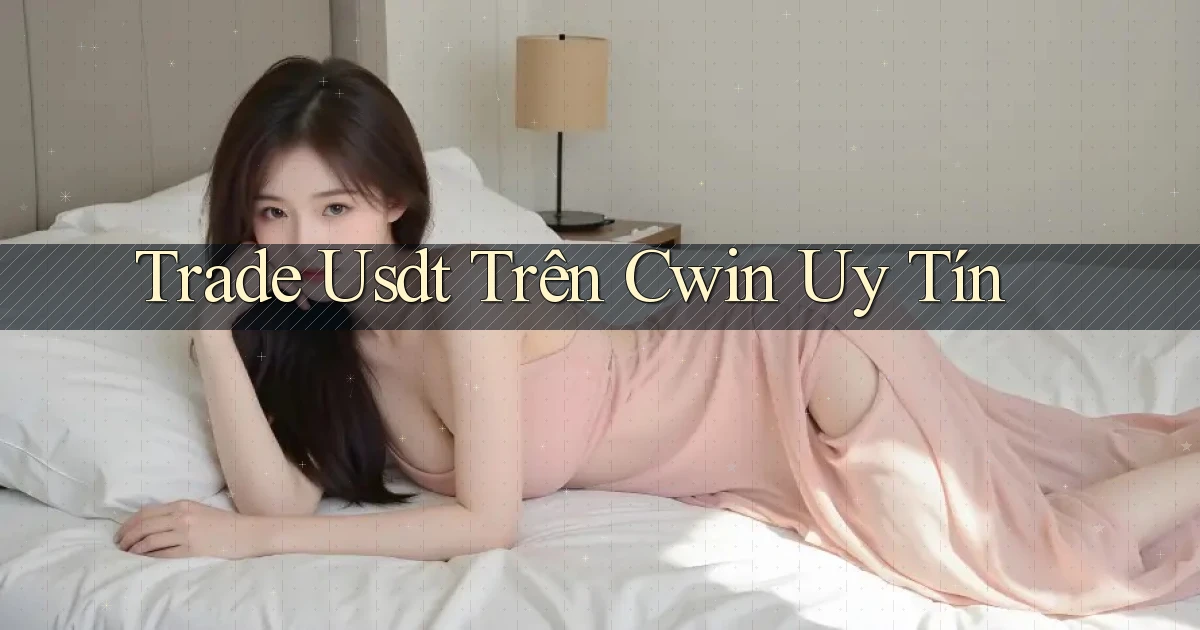 trade usdt trên cwin uy tín