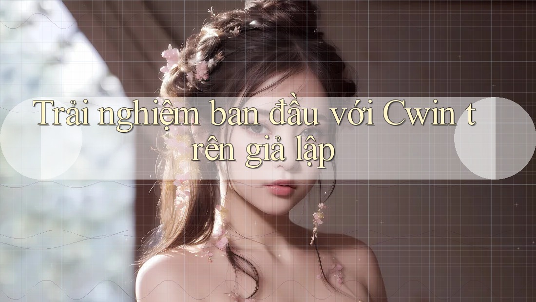 Trải nghiệm ban đầu với Cwin trên giả lập