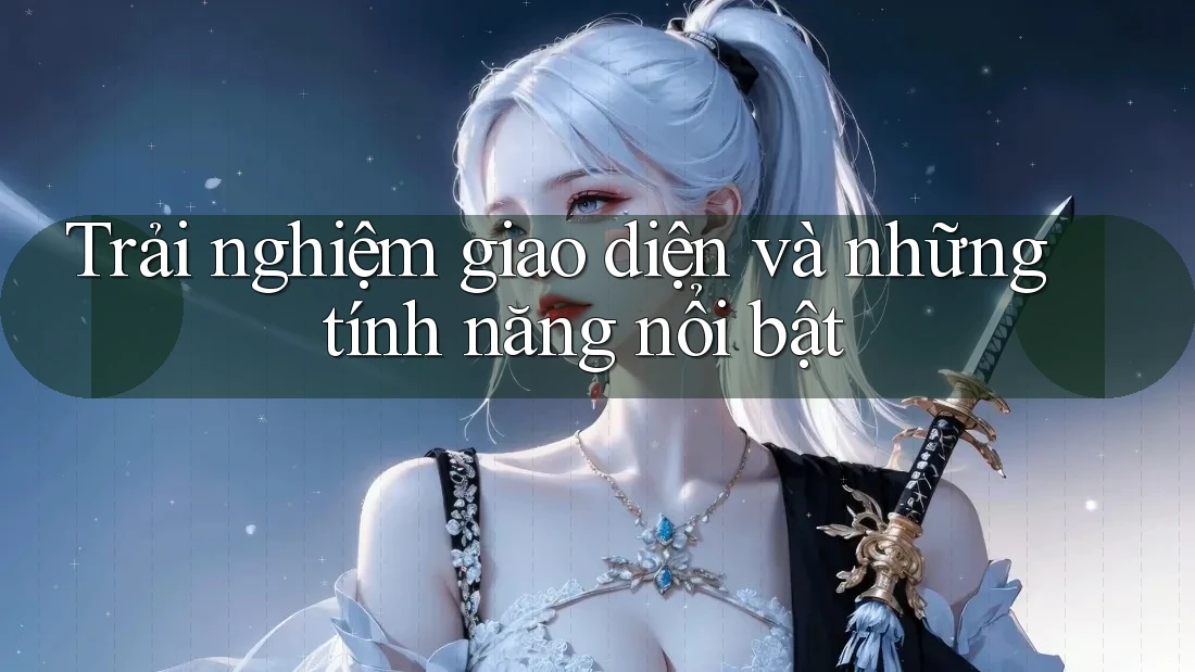 Trải nghiệm giao diện và những tính năng nổi bật