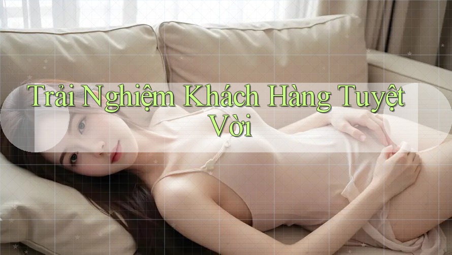 Trải Nghiệm Khách Hàng Tuyệt Vời