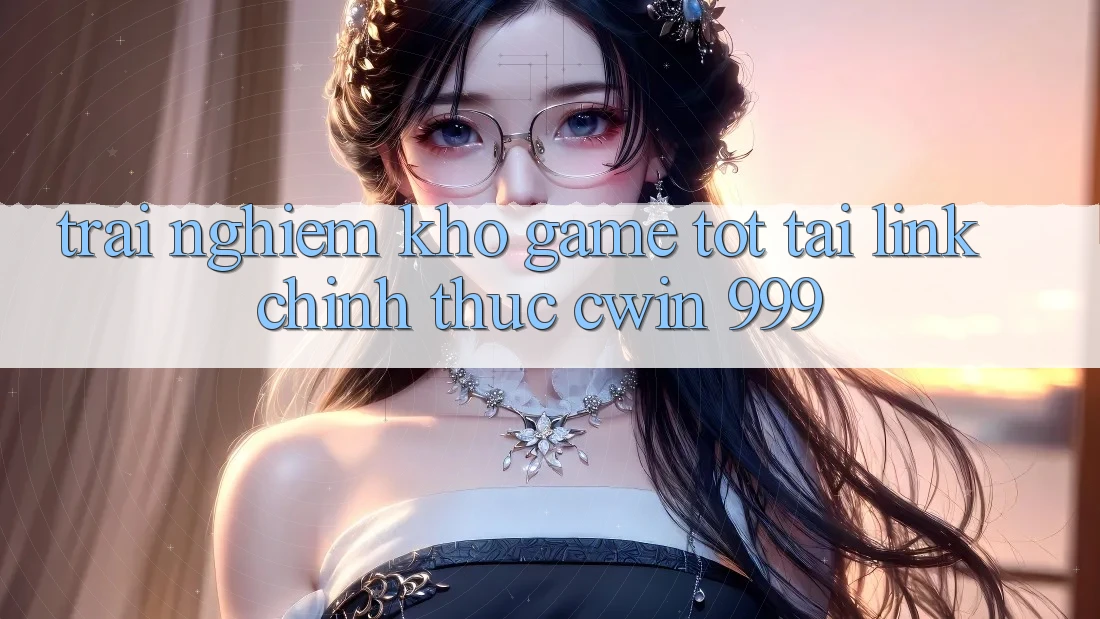 Trải nghiệm kho game tốt tại link chính thức Cwin 999