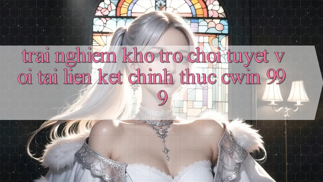 Trải nghiệm kho trò chơi tuyệt vời tại liên kết chính thức Cwin 999