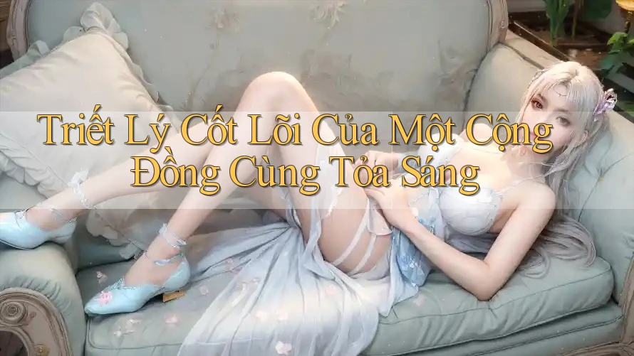 Triết Lý Cốt Lõi Của Một Cộng Đồng Cùng Tỏa Sáng