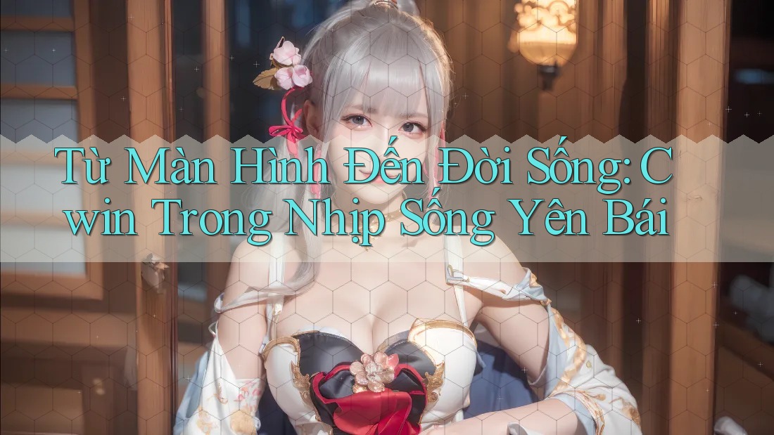 Từ Màn Hình Đến Đời Sống: Cwin Trong Nhịp Sống Yên Bái