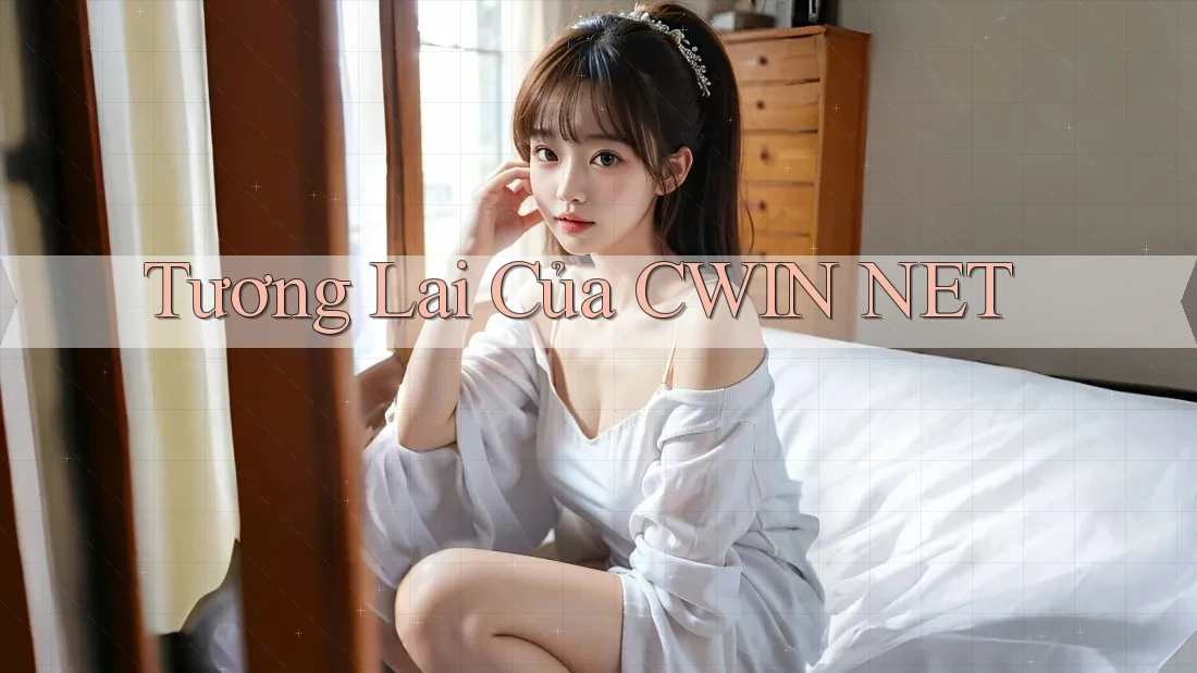 Tương Lai Của CWIN NET