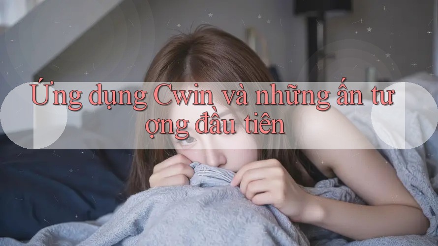 Ứng dụng Cwin và những ấn tượng đầu tiên