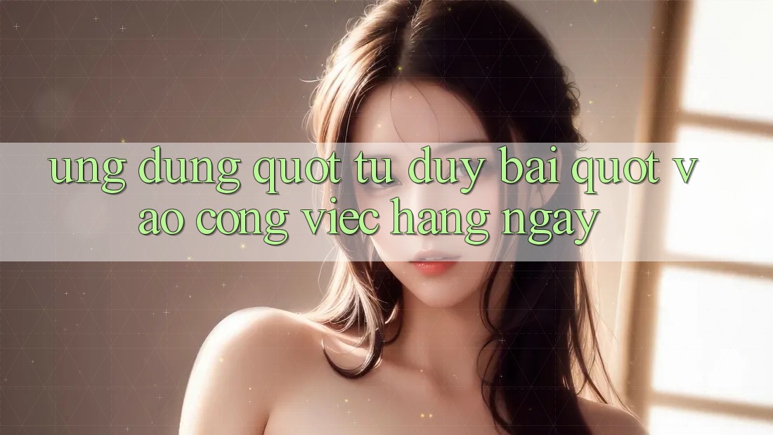 Ứng Dụng " Tư Duy Bài" Vào Công Việc Hàng Ngày