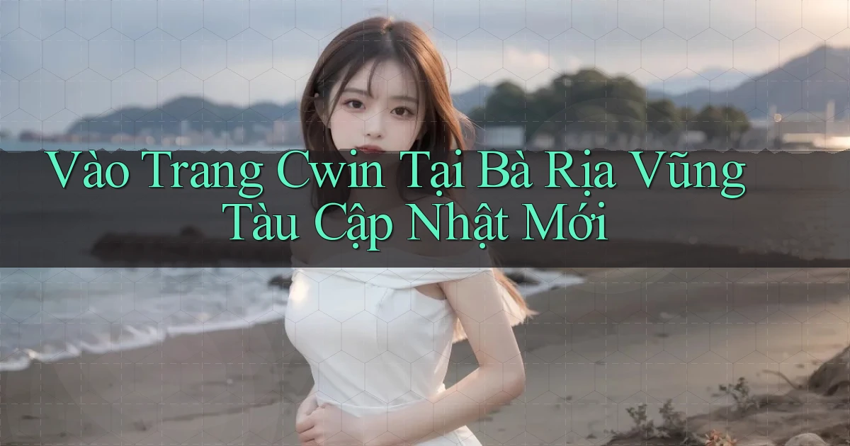 vào trang cwin tại Bà Rịa   Vũng Tàu cập nhật mới