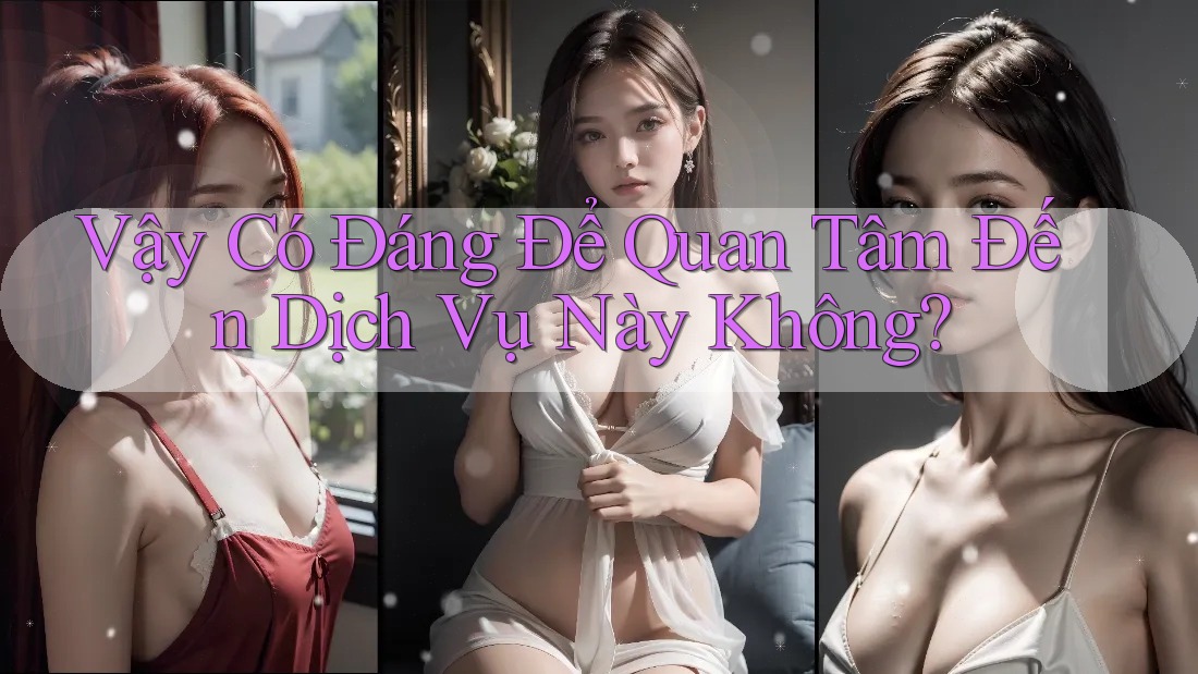 Vậy Có Đáng Để Quan Tâm Đến Dịch Vụ Này Không?
