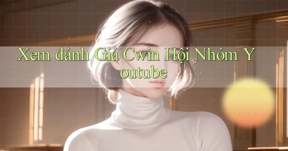 xem đánh giá cwin hội nhóm youtube