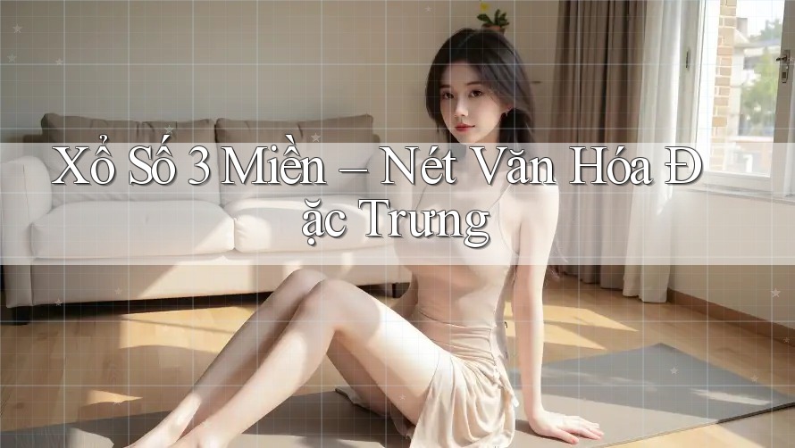 Xổ Số 3 Miền – Nét Văn Hóa Đặc Trưng