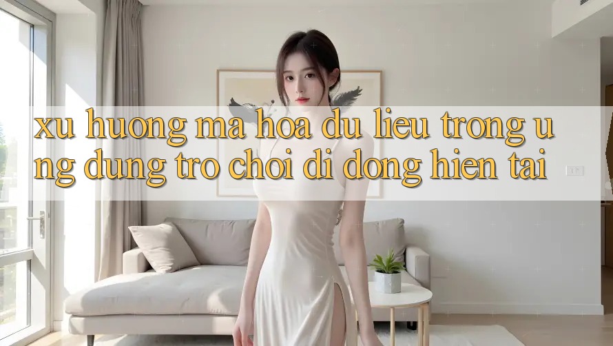 Xu Hướng Mã hóa dữ liệu Trong Ứng Dụng Trò chơi Di Động Hiện tại