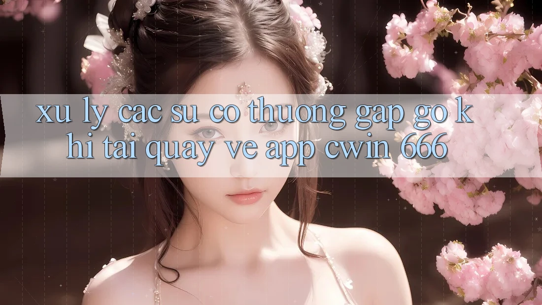 Xử Lý Các Sự Cố Thường Gặp gỡ Khi Tải quay về App Cwin 666
