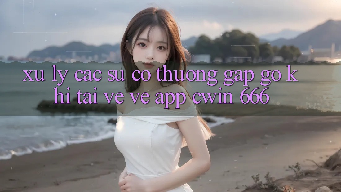 Xử Lý Các Sự Cố Thường Gặp gỡ Khi Tải về về App Cwin 666