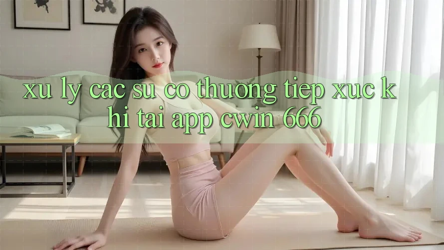 Xử Lý Các Sự Cố Thường Tiếp xúc Khi Tải App Cwin 666