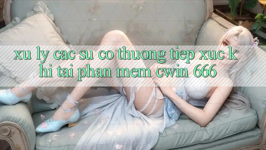 Xử Lý Các Sự Cố Thường Tiếp xúc Khi Tải Phần mềm Cwin 666