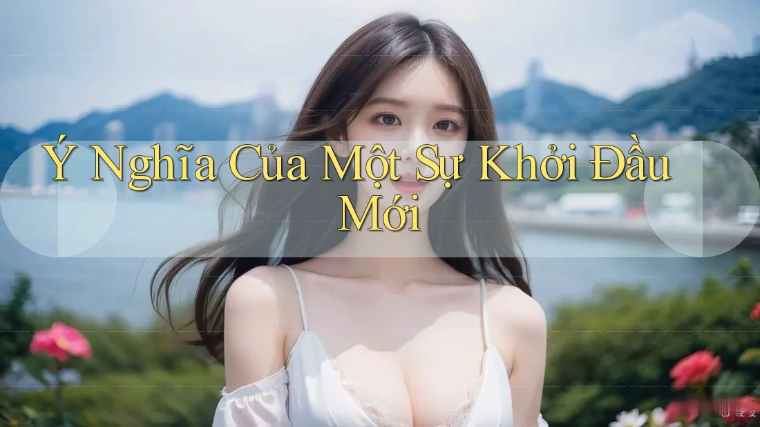 Ý Nghĩa Của Một Sự Khởi Đầu Mới